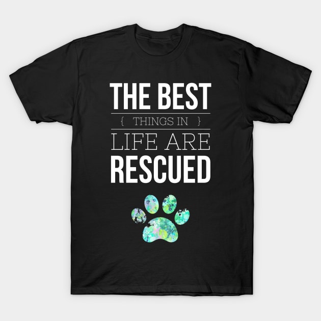 The Best Things in Life are Rescued Dog Paw Print Adoption T-Shirt by joannejgg